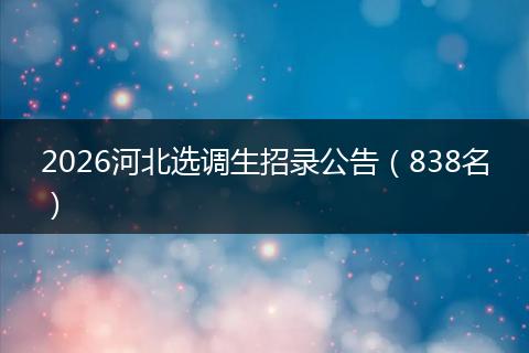 2026河北选调生招录公告（838名）