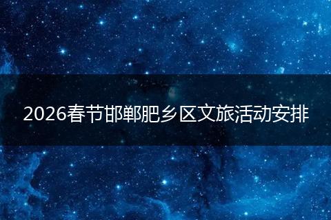 2026春节邯郸肥乡区文旅活动安排