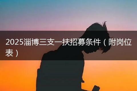 2025淄博三支一扶招募条件（附岗位表）