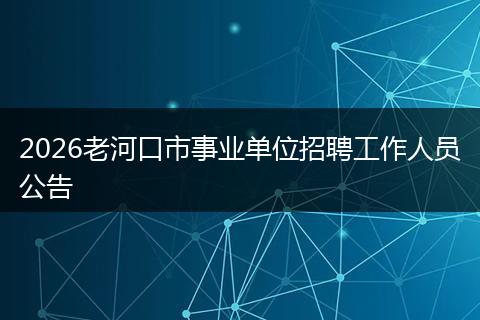 2026老河口市事业单位招聘工作人员公告