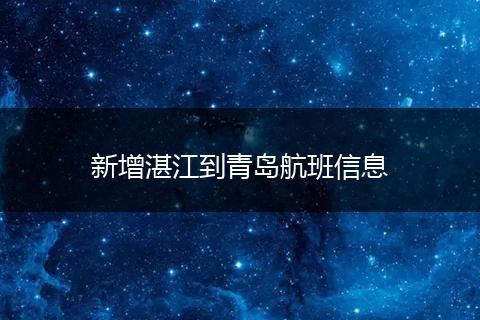 新增湛江到青岛航班信息