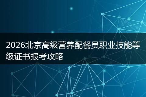 2026北京高级营养配餐员职业技能等级证书报考攻略