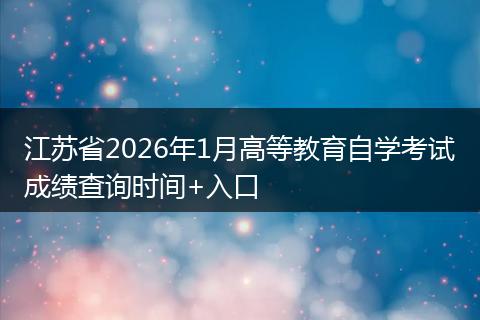 江苏省2026年1月高等教育自学考试成绩查询时间+入口