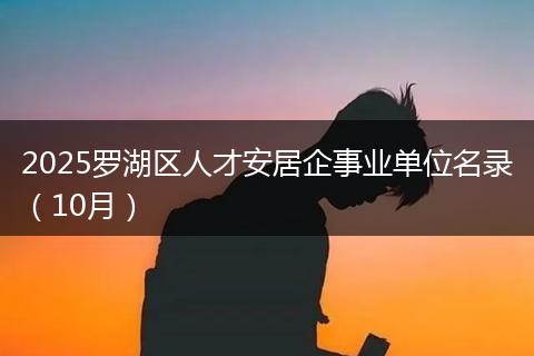 2025罗湖区人才安居企事业单位名录（10月）