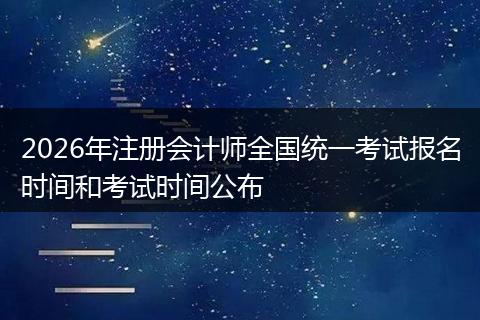 2026年注册会计师全国统一考试报名时间和考试时间公布