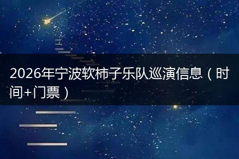 2026年宁波软柿子乐队巡演信息（时间+门票）