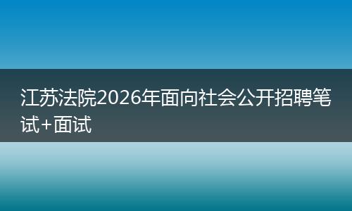 江苏法院2026年面向社会公开招聘笔试+面试