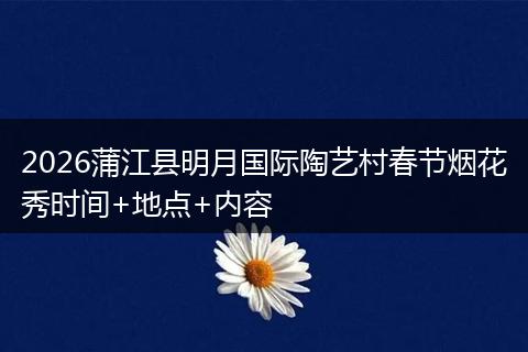 2026蒲江县明月国际陶艺村春节烟花秀时间+地点+内容