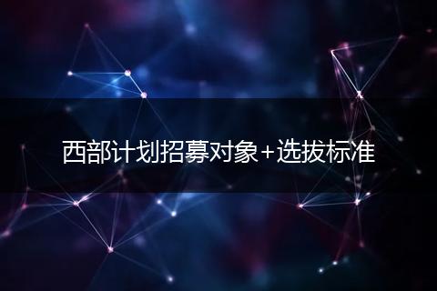 西部计划招募对象+选拔标准