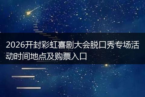 2026开封彩虹喜剧大会脱口秀专场活动时间地点及购票入口