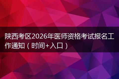 陕西考区2026年医师资格考试报名工作通知（时间+入口）