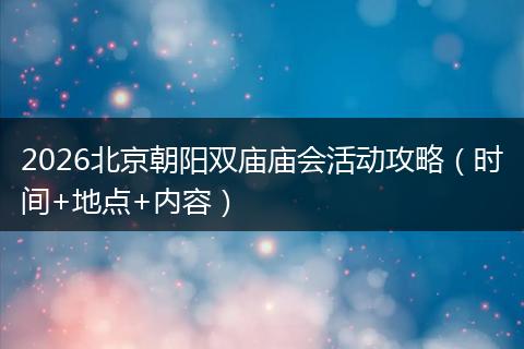 2026北京朝阳双庙庙会活动攻略（时间+地点+内容）
