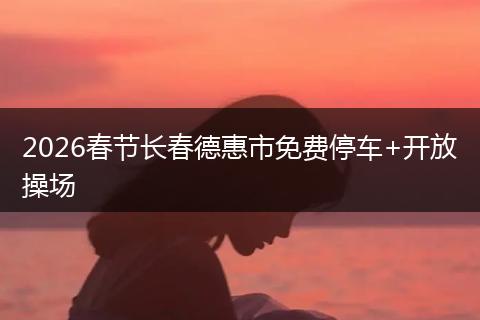 2026春节长春德惠市免费停车+开放操场