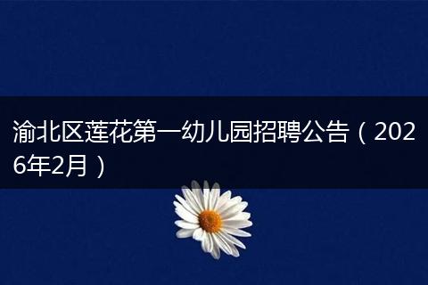 渝北区莲花第一幼儿园招聘公告（2026年2月）