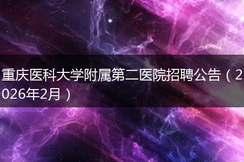重庆医科大学附属第二医院招聘公告（2026年2月）