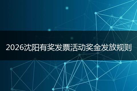 2026沈阳有奖发票活动奖金发放规则