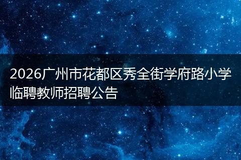 2026广州市花都区秀全街学府路小学临聘教师招聘公告