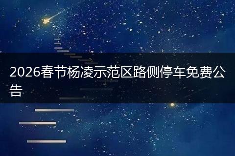 2026春节杨凌示范区路侧停车免费公告