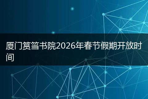 厦门筼筜书院2026年春节假期开放时间