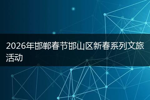 2026年邯郸春节邯山区新春系列文旅活动