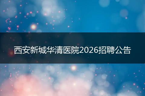 西安新城华清医院2026招聘公告