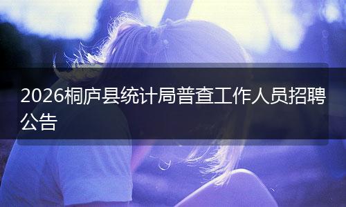 2026桐庐县统计局普查工作人员招聘公告