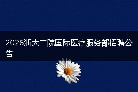 2026浙大二院国际医疗服务部招聘公告