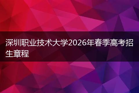 深圳职业技术大学2026年春季高考招生章程