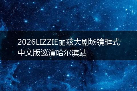 2026LIZZIE丽兹大剧场镜框式中文版巡演哈尔滨站