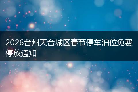 2026台州天台城区春节停车泊位免费停放通知