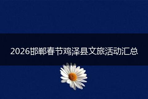 2026邯郸春节鸡泽县文旅活动汇总