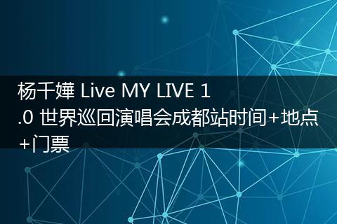 杨千嬅 Live MY LIVE 1.0 世界巡回演唱会成都站时间+地点+门票