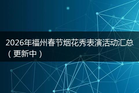 2026年福州春节烟花秀表演活动汇总（更新中）