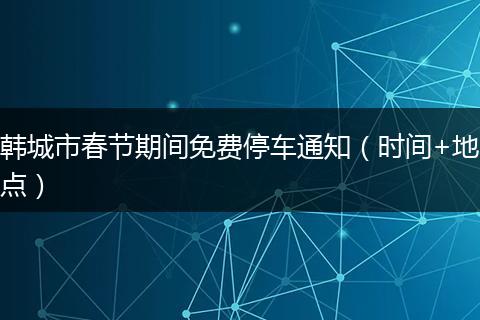 韩城市春节期间免费停车通知（时间+地点）