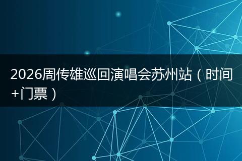 2026周传雄巡回演唱会苏州站（时间+门票）