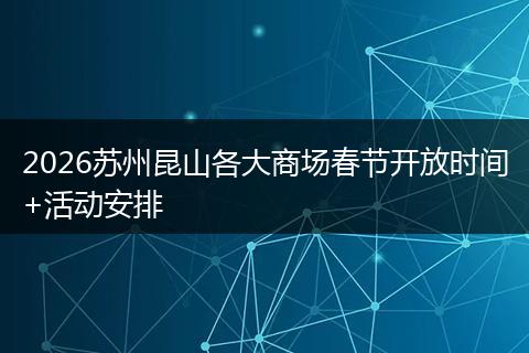 2026苏州昆山各大商场春节开放时间+活动安排