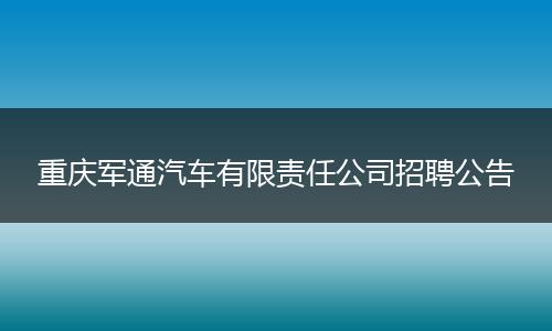 重庆军通汽车有限责任公司招聘公告