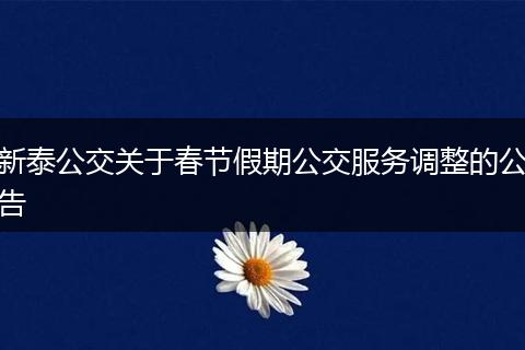 新泰公交关于春节假期公交服务调整的公告