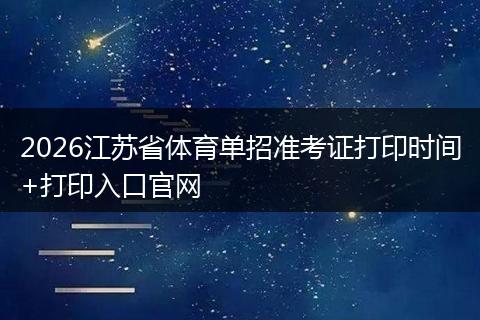 2026江苏省体育单招准考证打印时间+打印入口官网