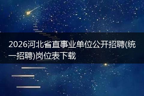 2026河北省直事业单位公开招聘(统一招聘)岗位表下载