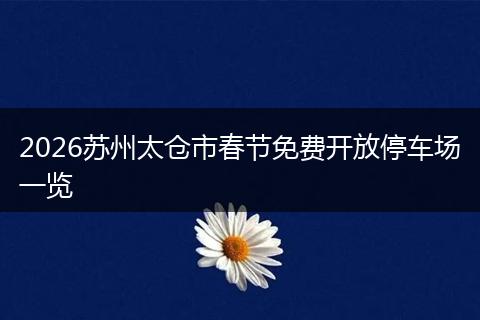 2026苏州太仓市春节免费开放停车场一览