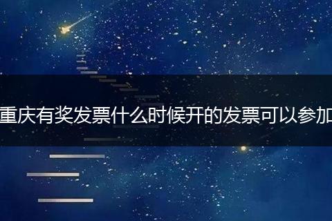 重庆有奖发票什么时候开的发票可以参加