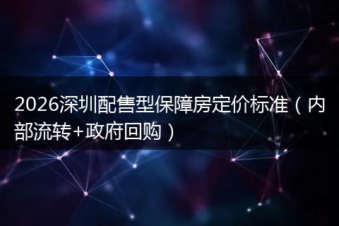 2026深圳配售型保障房定价标准（内部流转+政府回购）