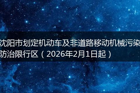 沈阳市划定机动车及非道路移动机械污染防治限行区（2026年2月1日起）