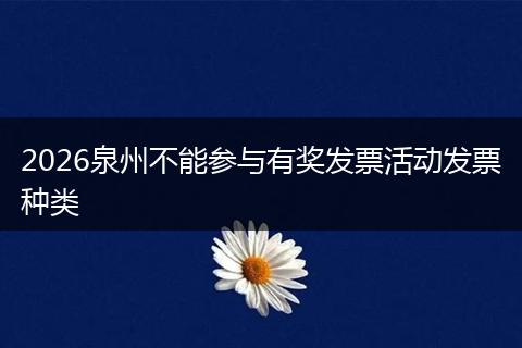 2026泉州不能参与有奖发票活动发票种类