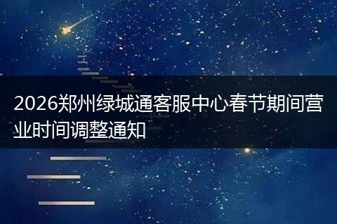 2026郑州绿城通客服中心春节期间营业时间调整通知