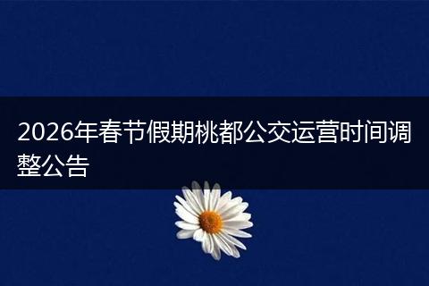 2026年春节假期桃都公交运营时间调整公告