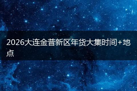2026大连金普新区年货大集时间+地点
