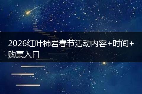 2026红叶柿岩春节活动内容+时间+购票入口