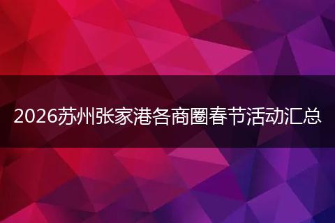 2026苏州张家港各商圈春节活动汇总